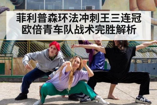 菲利普森环法冲刺王三连冠欧倍青车队战术完胜解析